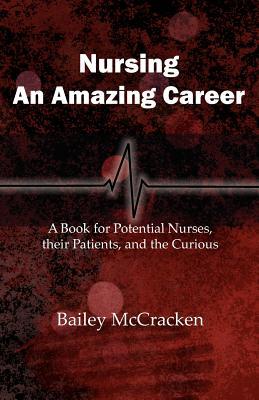 Nursing an Amazing Career: A book for potential nurses their patients and the curious