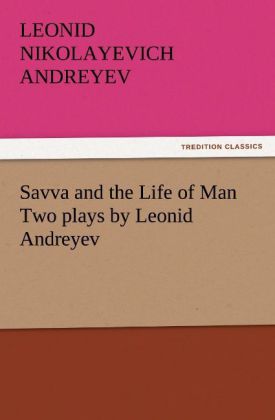 Savva and the Life of Man Two plays by Leonid Andreyev