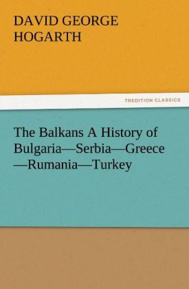 The Balkans A History of Bulgaria'Serbia'Greece'Rumania'Turkey - David George Hogarth