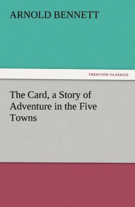 The Card a Story of Adventure in the Five Towns