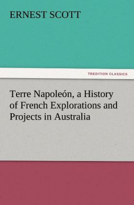 Terre Napoleón a History of French Explorations and Projects in Australia
