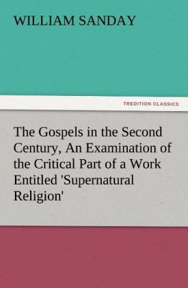 The Gospels in the Second Century An Examination of the Critical Part of a Work Entitled ‘Supernatural Religion‘