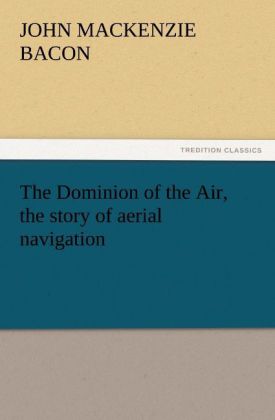 The Dominion of the Air the story of aerial navigation