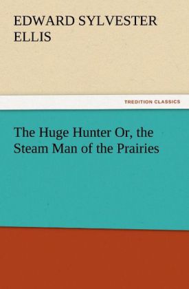 The Huge Hunter Or the Steam Man of the Prairies