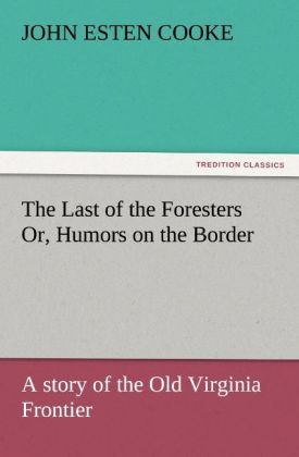 The Last of the Foresters Or Humors on the Border