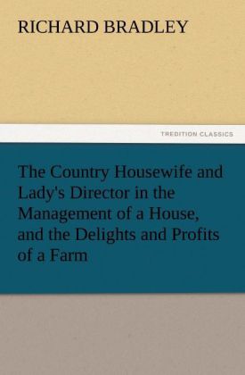 The Country Housewife and Lady‘s Director in the Management of a House and the Delights and Profits of a Farm