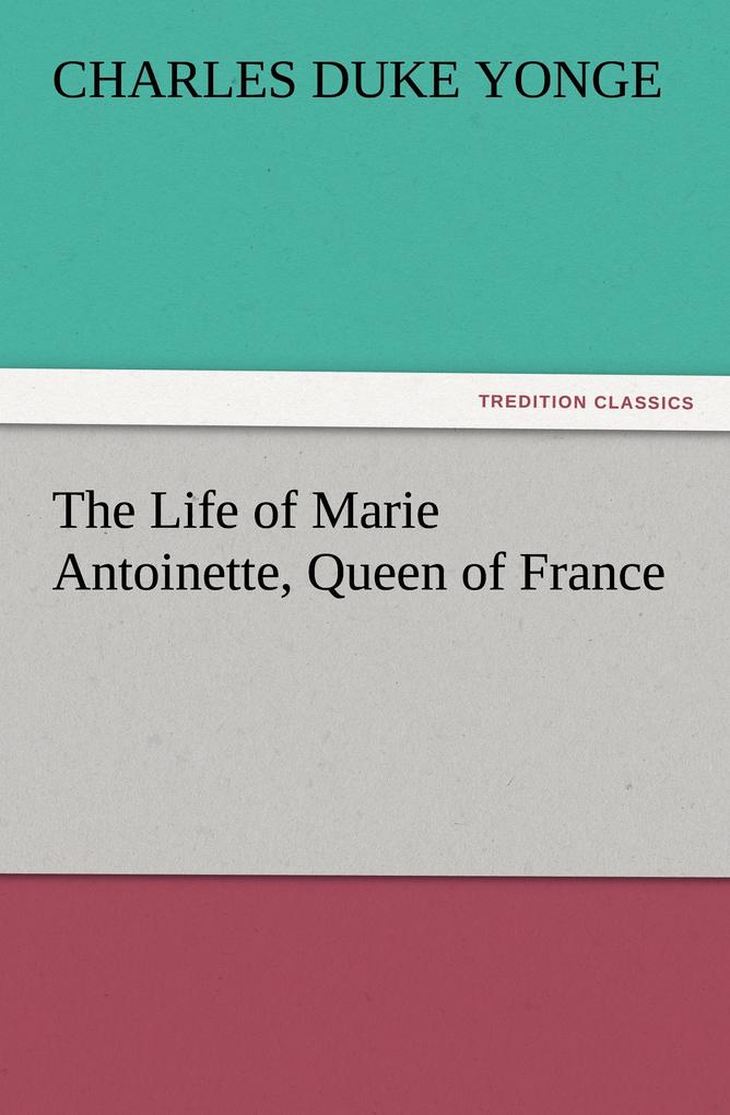 The Life of Marie Antoinette Queen of France