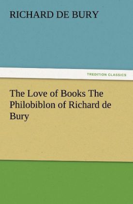 The Love of Books The Philobiblon of Richard de Bury - Richard de Bury