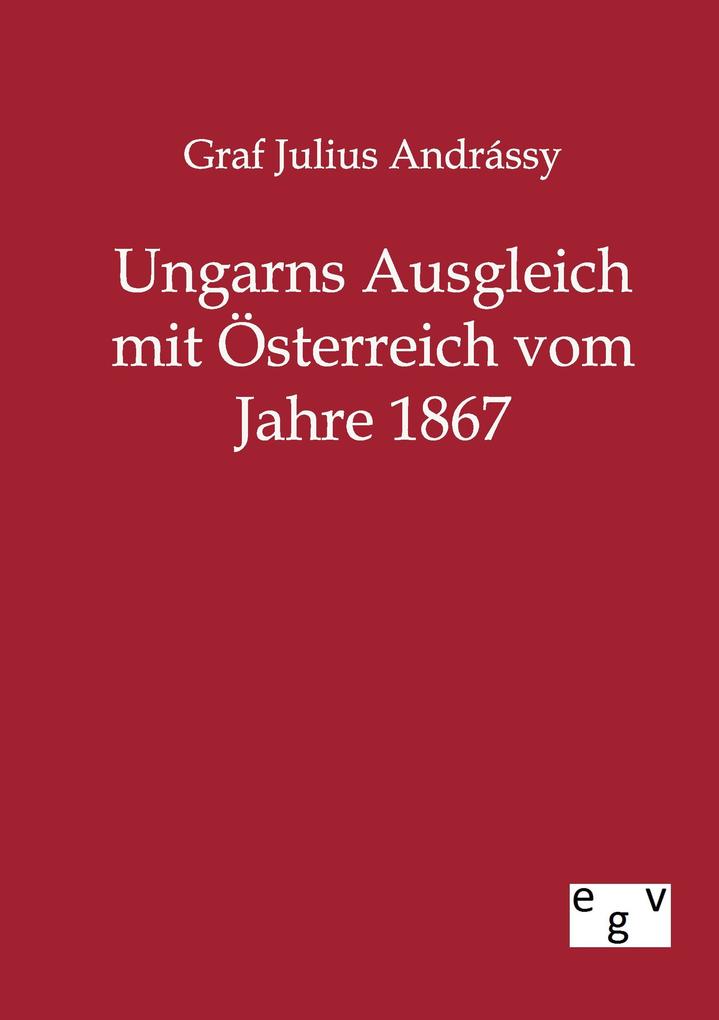 Ungarns Ausgleich mit Österreich vom Jahre 1867