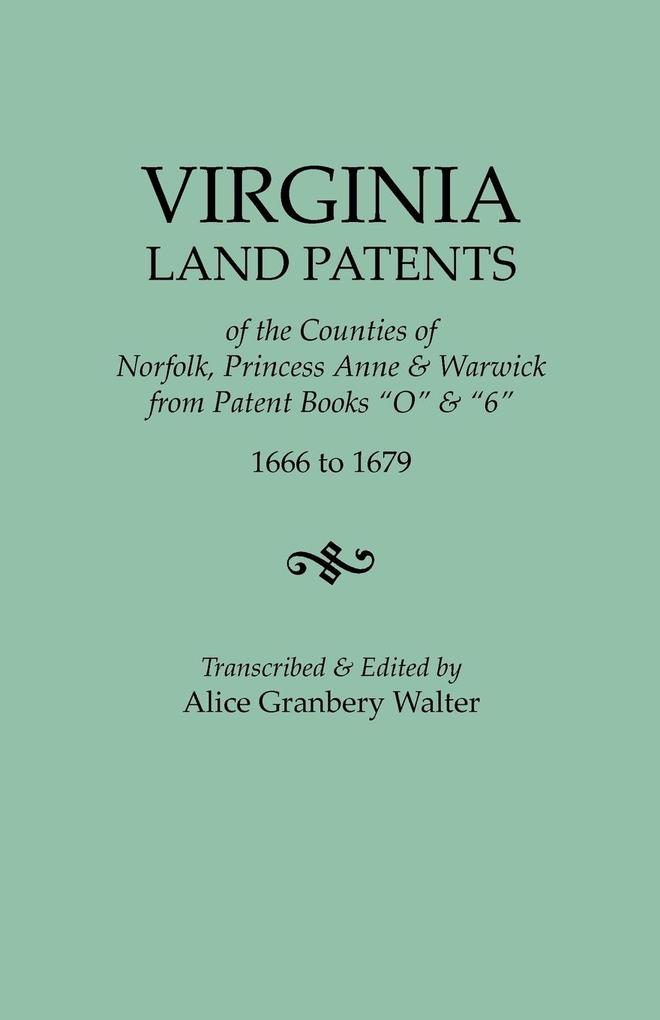 Virginia Land Patents of the Counties of Norfolk Princess Anne & Warwick. from Patent Books O & 6 1666 to 1679