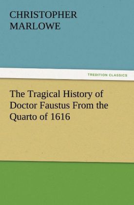 The Tragical History of Doctor Faustus From the Quarto of 1616