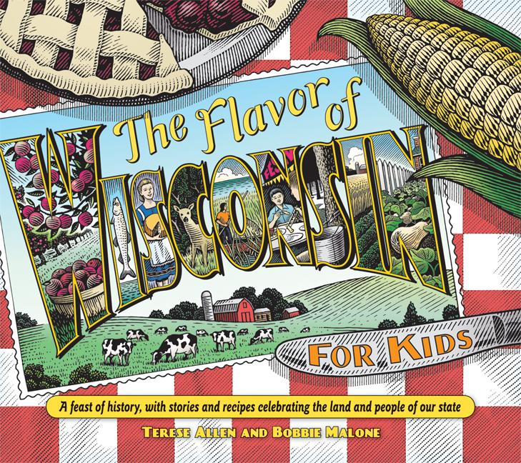 Flavor of Wisconsin for Kids: A Feast of History with Stories and Recipes Celebrating the Land and People of Our State