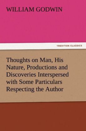 Thoughts on Man His Nature Productions and Discoveries Interspersed with Some Particulars Respecting the Author