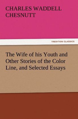 The Wife of his Youth and Other Stories of the Color Line and Selected Essays