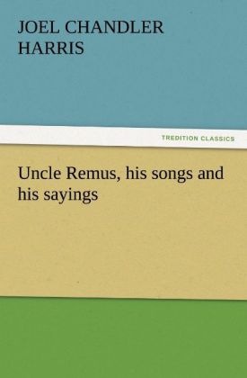 Uncle Remus his songs and his sayings