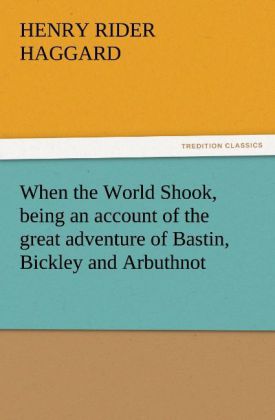 When the World Shook being an account of the great adventure of Bastin Bickley and Arbuthnot