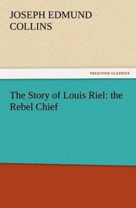 The Story of Louis Riel: the Rebel Chief