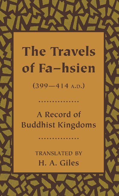 The Travels of Fa-Hsien (399 414 A.D.) or Record of the Buddhistic Kingdoms