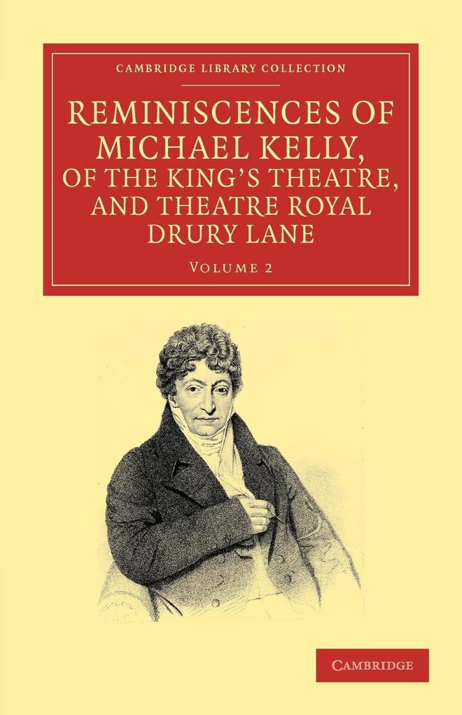 Reminiscences of Michael Kelly of the King‘s Theatre and Theatre Royal Drury Lane