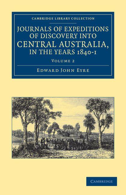 Journals of Expeditions of Discovery Into Central Australia and Overland from Adelaide to King George's Sound in the Years 1840-1 - Volume 2
