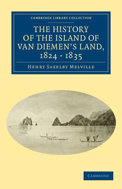 The History of the Island of Van Diemen's Land from the Year 1824 to 1835 Inclusive
