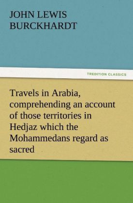 Travels in Arabia comprehending an account of those territories in Hedjaz which the Mohammedans regard as sacred