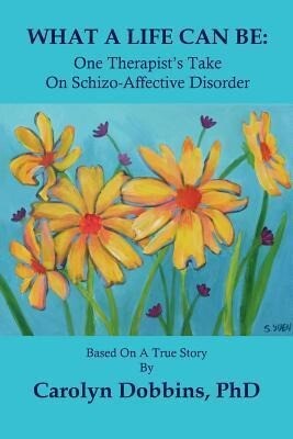 What a Life Can Be: One Therapist‘s Take on Schizo-Affective Disorder.