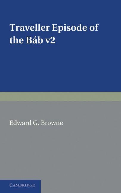 A Traveller's Narrative Written to Illustrate the Episode of the Báb