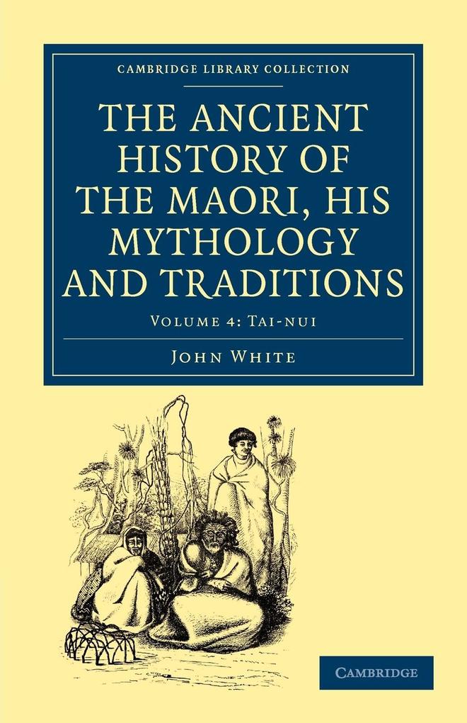 The Ancient History of the Maori His Mythology and Traditions - Volume 4 - John White