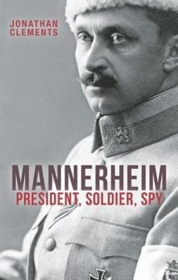 Mannerheim: President Soldier Spy - Jonathan Clements