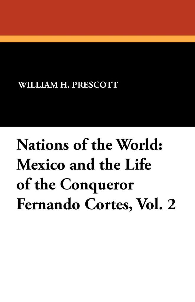 Mexico and the Life of the Conqueror Fernando Cortes Vol. 2