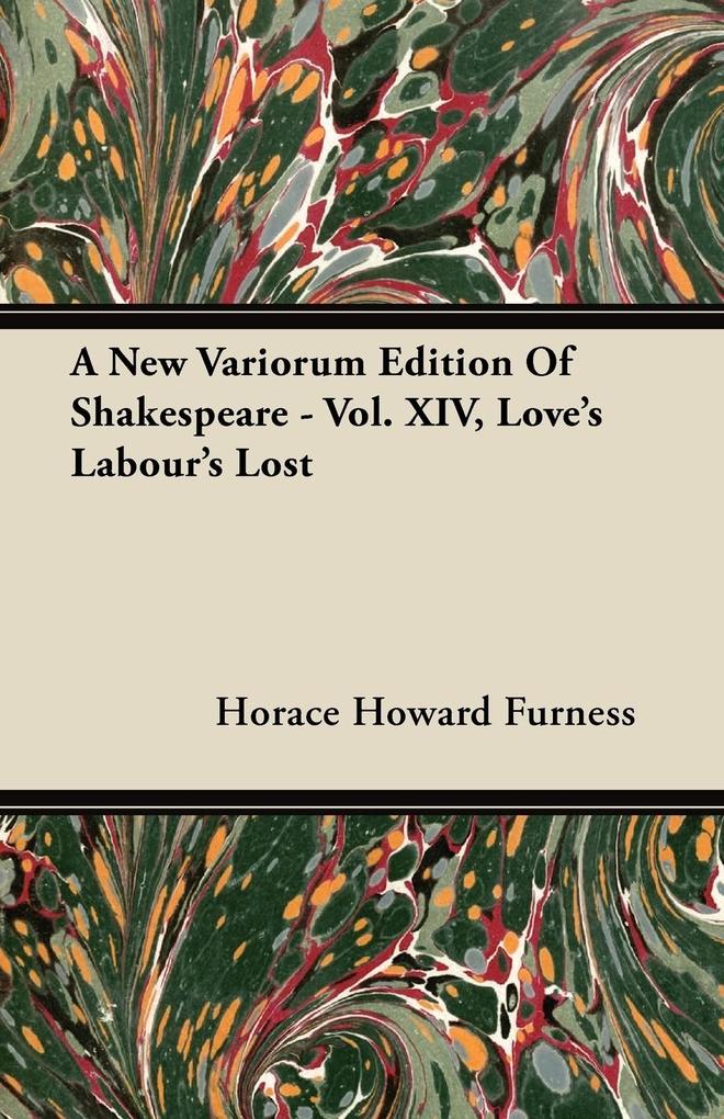 A New Variorum Edition of Shakespeare - Vol. XIV Love‘s Labour‘s Lost
