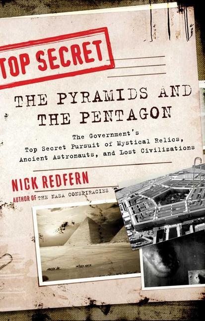 The Pyramids and the Pentagon: The Government‘s Top Secret Pursuit of Mystical Relics Ancient Astronauts and Lost Civilizations