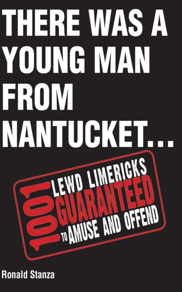 There Was a Young Man from Nantucket: 1001 Lewd Limericks Guaranteed to Amuse and Offend
