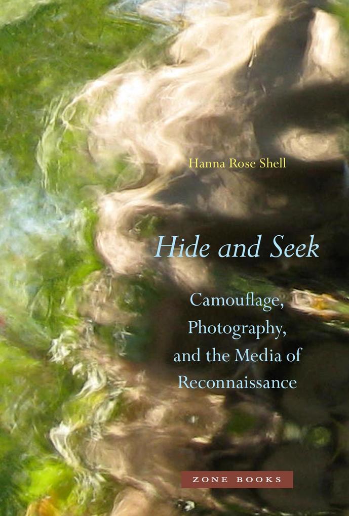 Hide and Seek: Camouflage Photography and the Media of Reconnaissance - Hanna Rose Shell