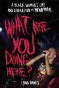 What Are You Doing Here?: A Black Woman‘s Life and Liberation in Heavy Metal