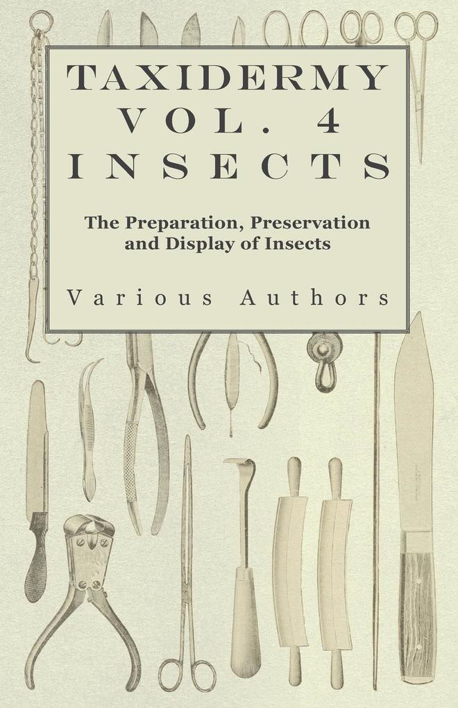 Taxidermy Vol. 4 Insects - The Preparation Preservation and Display of Insects