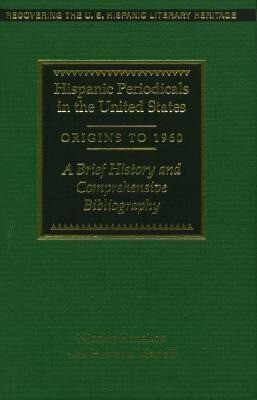 Hispanic Periodicals in the United States Origins to 1960: A Brief History and Comprehensive Bibliography - Nicolas Kanellos/ Helvetia Martell