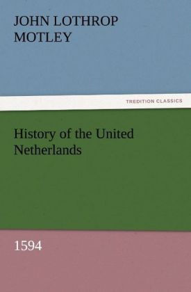 History of the United Netherlands 1594 - John Lothrop Motley