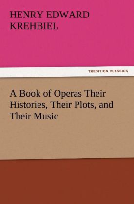 A Book of Operas Their Histories Their Plots and Their Music