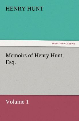 Memoirs of Henry Hunt Esq. - Volume 1