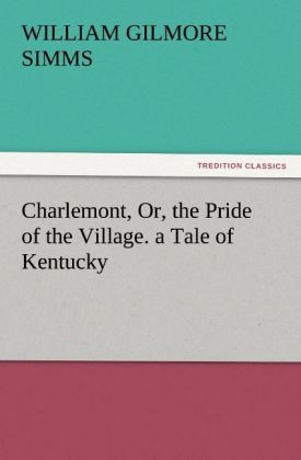 Charlemont Or the Pride of the Village. a Tale of Kentucky