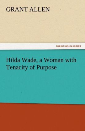 Hilda Wade a Woman with Tenacity of Purpose - Grant Allen