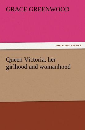 Queen Victoria her girlhood and womanhood