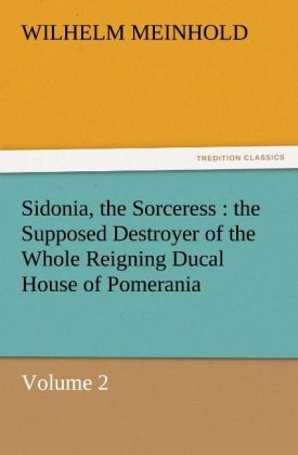 Sidonia the Sorceress : the Supposed Destroyer of the Whole Reigning Ducal House of Pomerania - Volume 2