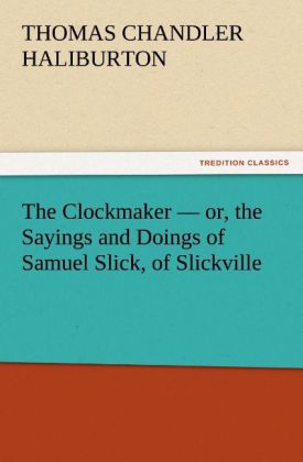 The Clockmaker - or the Sayings and Doings of Samuel Slick of Slickville