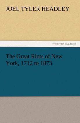 The Great Riots of New York 1712 to 1873