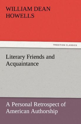 Literary Friends and Acquaintance a Personal Retrospect of American Authorship
