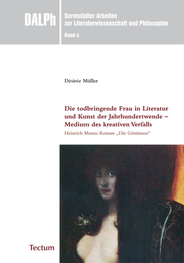 Die todbringende Frau in Literatur und Kunst der Jahrhundertwende - Medium des kreativen Verfalls - Désirée Müller