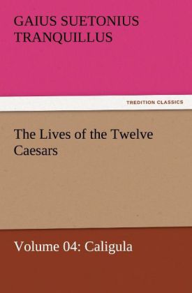 The Lives of the Twelve Caesars Volume 04: Caligula